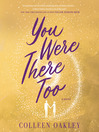You Were There Too [electronic resource]
